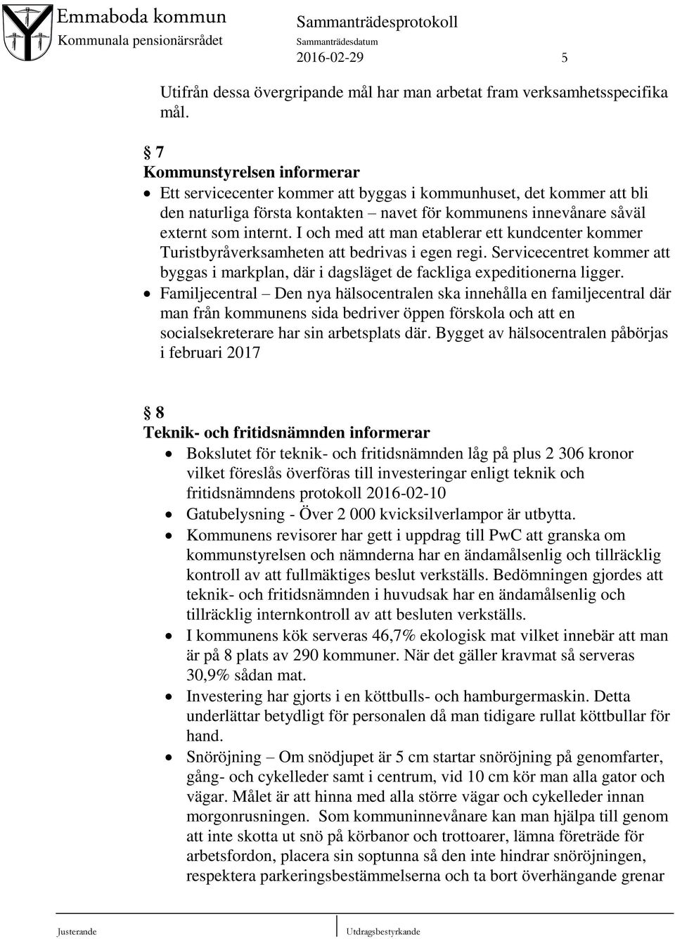I och med att man etablerar ett kundcenter kommer Turistbyråverksamheten att bedrivas i egen regi. Servicecentret kommer att byggas i markplan, där i dagsläget de fackliga expeditionerna ligger.