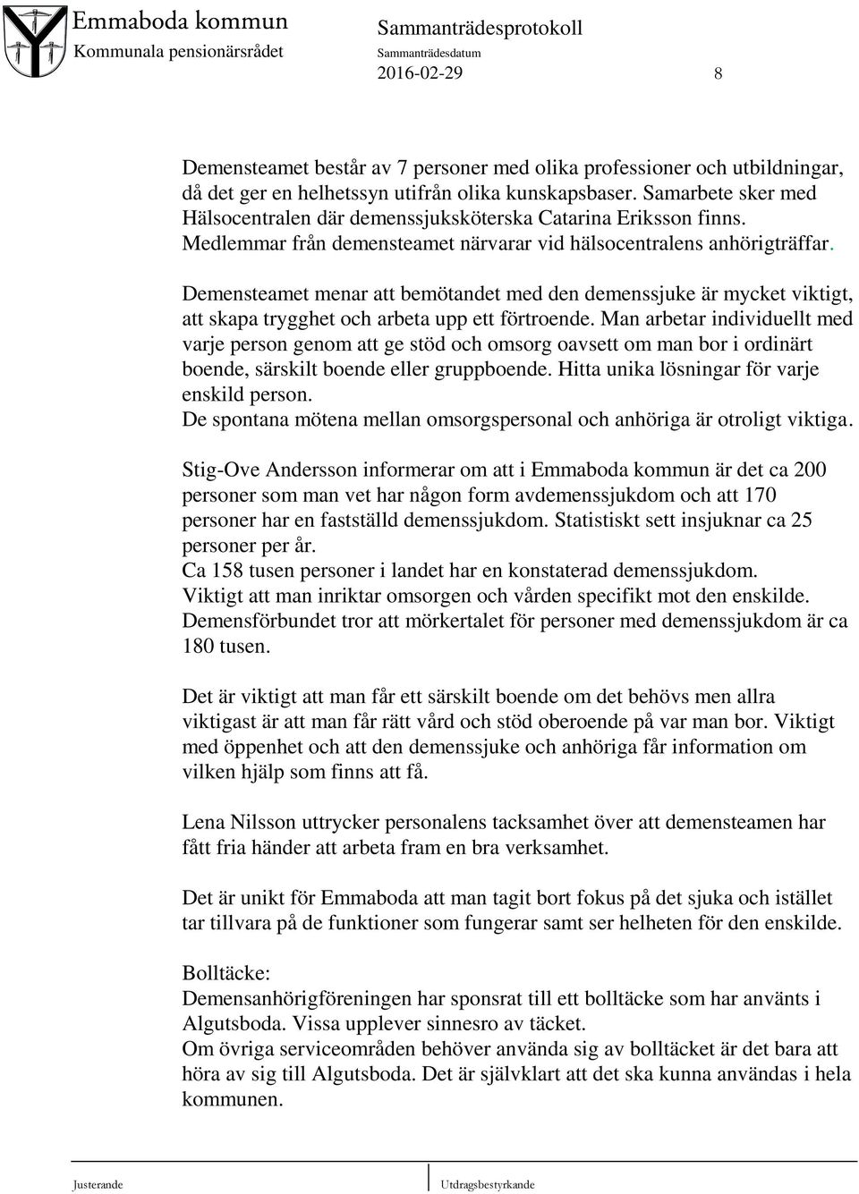 Demensteamet menar att bemötandet med den demenssjuke är mycket viktigt, att skapa trygghet och arbeta upp ett förtroende.