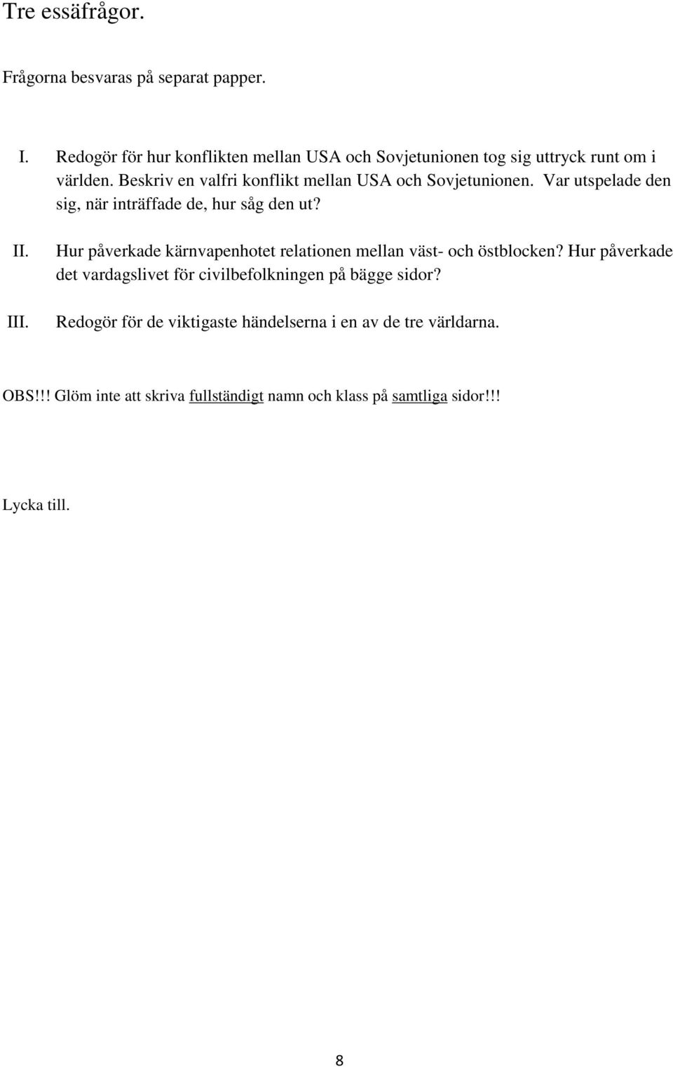 Beskriv en valfri konflikt mellan USA och Sovjetunionen. Var utspelade den sig, när inträffade de, hur såg den ut? II. III.