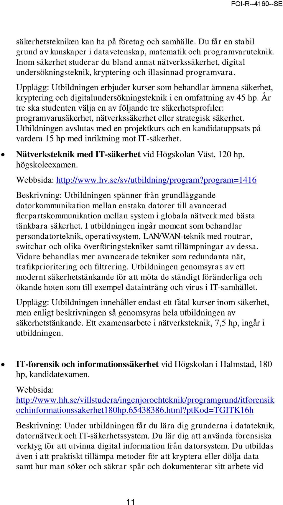 Upplägg: Utbildningen erbjuder kurser som behandlar ämnena säkerhet, kryptering och digitalundersökningsteknik i en omfattning av 45 hp.