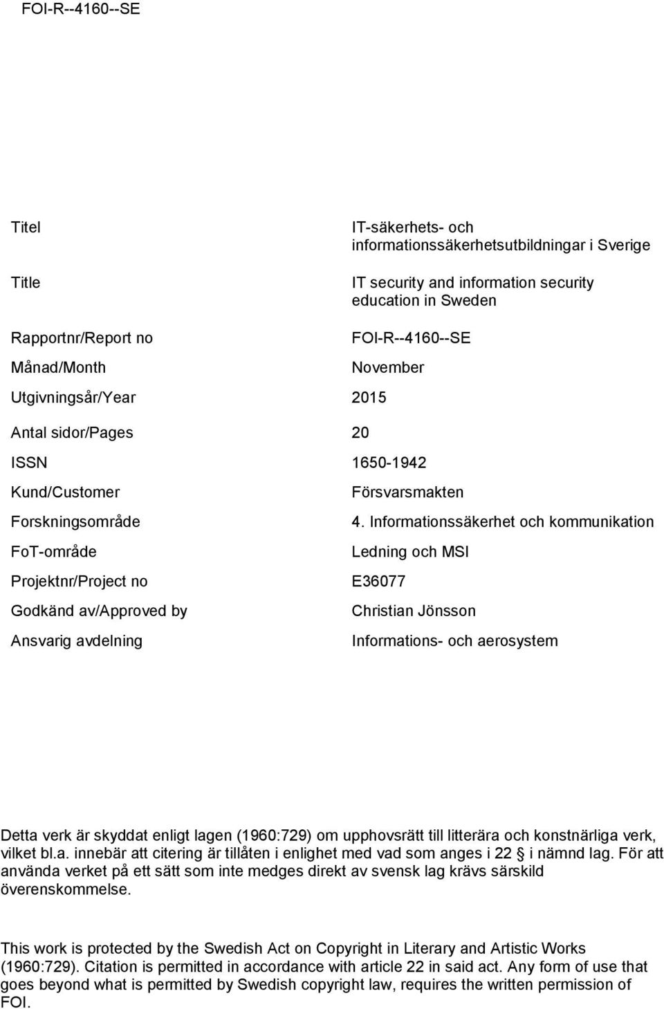 Informationssäkerhet och kommunikation Ledning och MSI E36077 Christian Jönsson Informations- och aerosystem Detta verk är skyddat enligt lagen (1960:729) om upphovsrätt till litterära och
