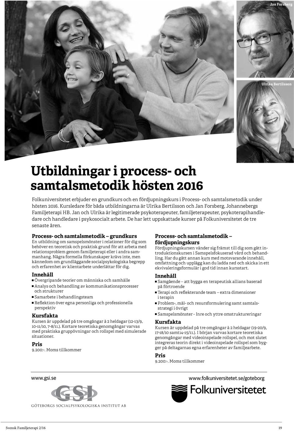 Jan och Ulrika är legitimerade psykoterapeuter, familjeterapeuter, psykoterapihandledare och handledare i psykosocialt arbete. De har lett uppskattade kurser på Folkuniversitetet de tre senaste åren.