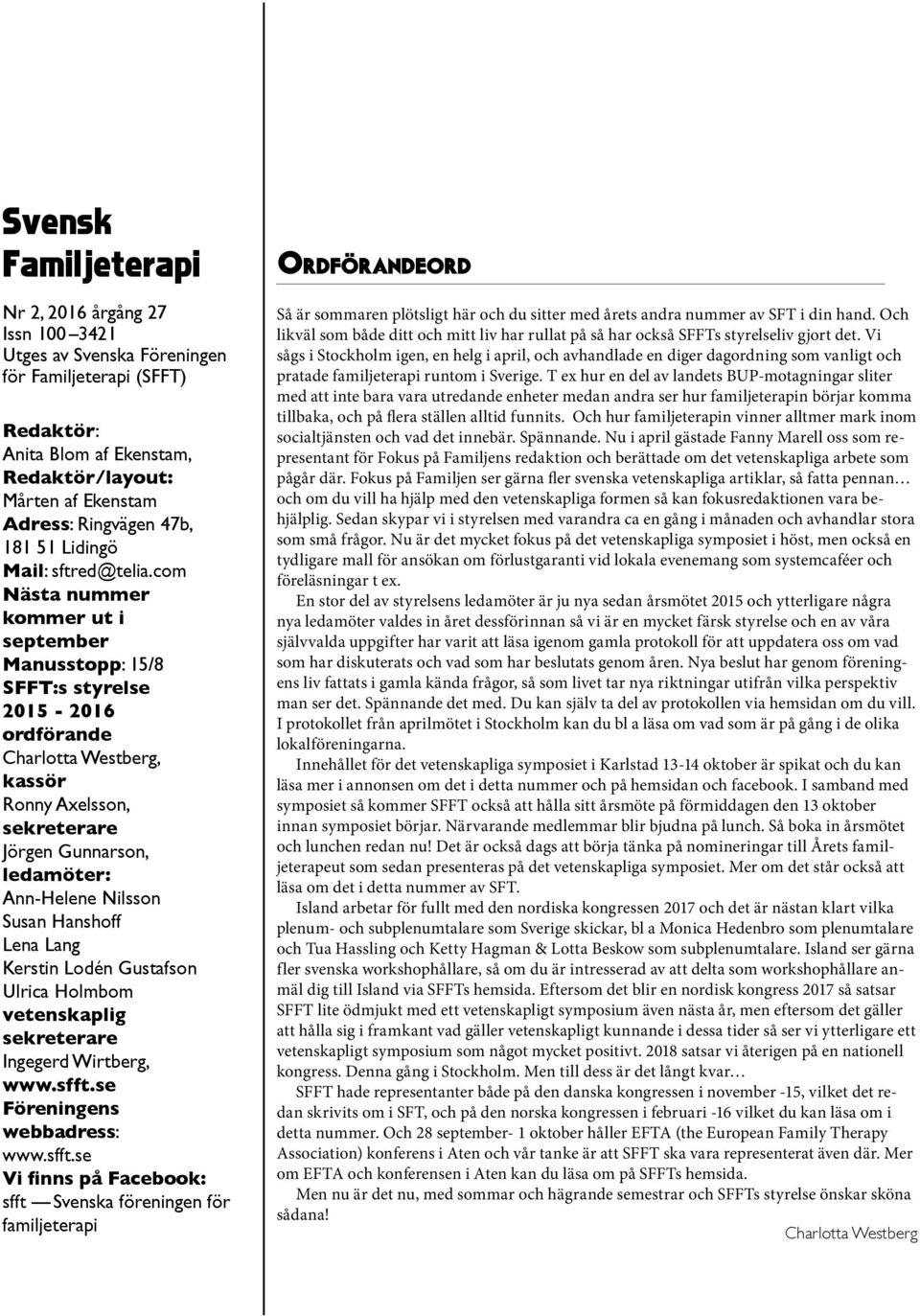 com Nästa nummer kommer ut i september Manusstopp: 15/8 SFFT:s styrelse 2015-2016 ordförande Charlotta Westberg, kassör Ronny Axelsson, sekreterare Jörgen Gunnarson, ledamöter: Ann-Helene Nilsson