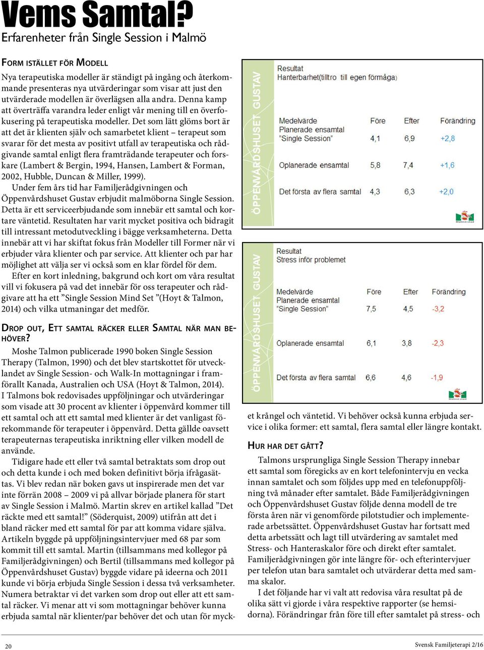 modellen är överlägsen alla andra. Denna kamp att överträffa varandra leder enligt vår mening till en överfokusering på terapeutiska modeller.