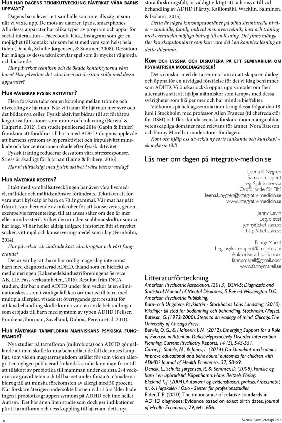 Schultz Jørgensen, & Sommer, 2008). Dessutom har många av dessa teknikprylar spel som är mycket välgjorda och lockande. Hur påverkar tekniken och de ökade kontaktytorna våra barn?