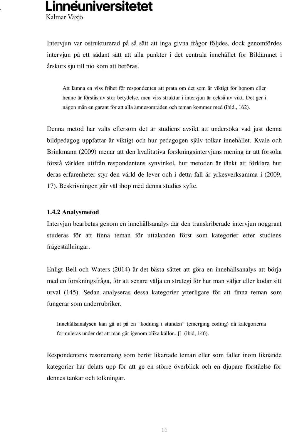 Det ger i någon mån en garant för att alla ämnesområden och teman kommer med (ibid., 162).