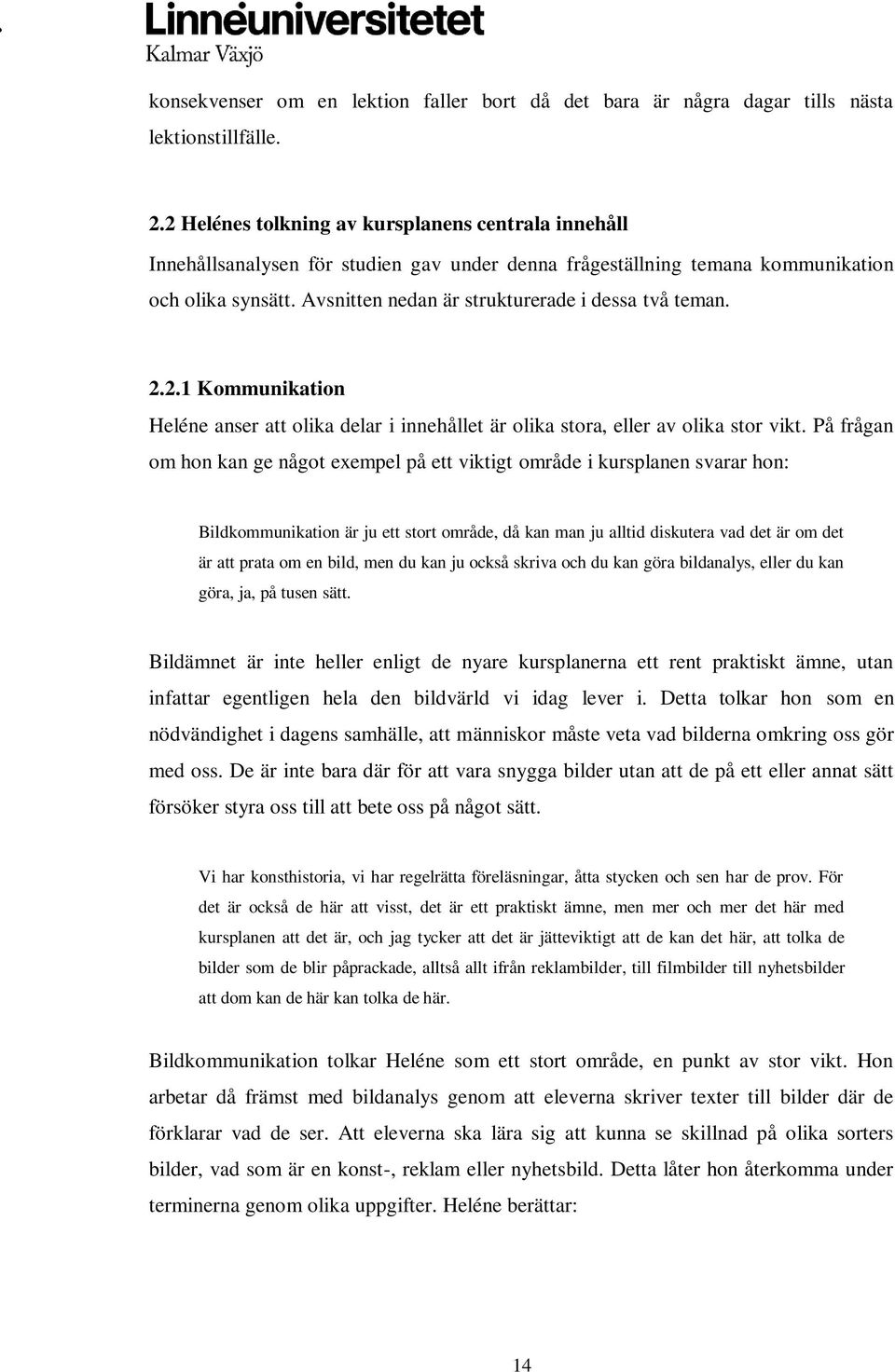 Avsnitten nedan är strukturerade i dessa två teman. 2.2.1 Kommunikation Heléne anser att olika delar i innehållet är olika stora, eller av olika stor vikt.
