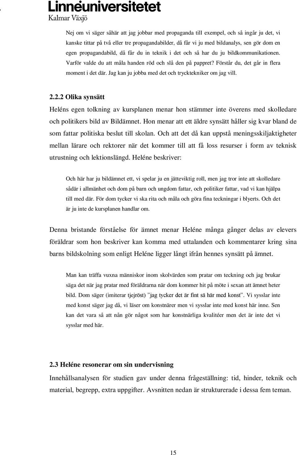 Jag kan ju jobba med det och trycktekniker om jag vill. 2.2.2 Olika synsätt Heléns egen tolkning av kursplanen menar hon stämmer inte överens med skolledare och politikers bild av Bildämnet.