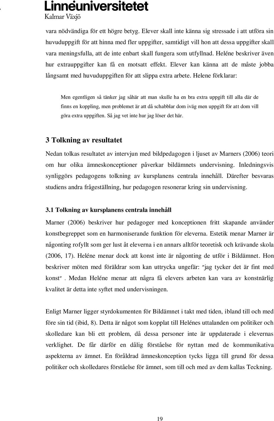 som utfyllnad. Heléne beskriver även hur extrauppgifter kan få en motsatt effekt. Elever kan känna att de måste jobba långsamt med huvuduppgiften för att slippa extra arbete.