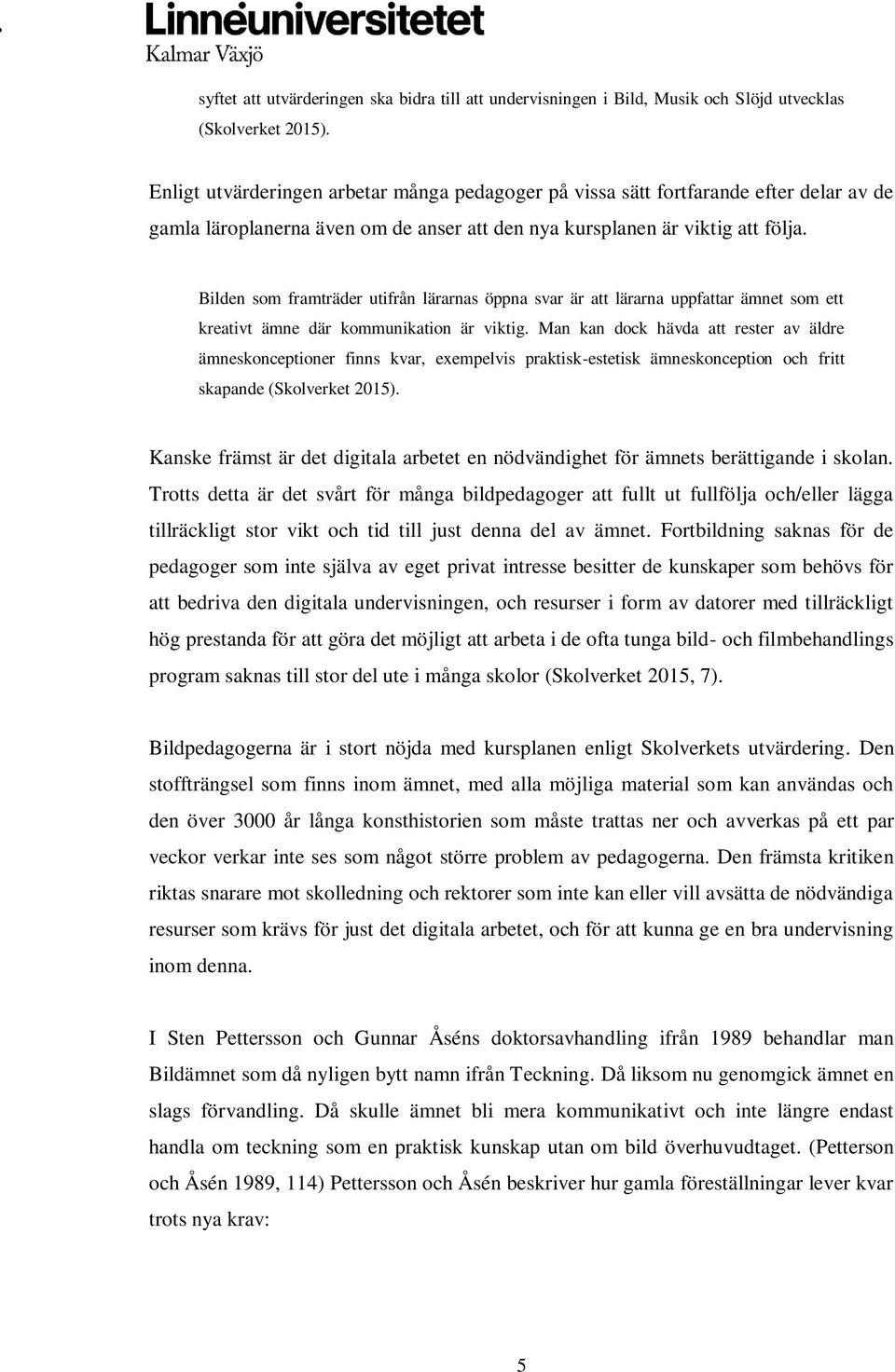 Bilden som framträder utifrån lärarnas öppna svar är att lärarna uppfattar ämnet som ett kreativt ämne där kommunikation är viktig.