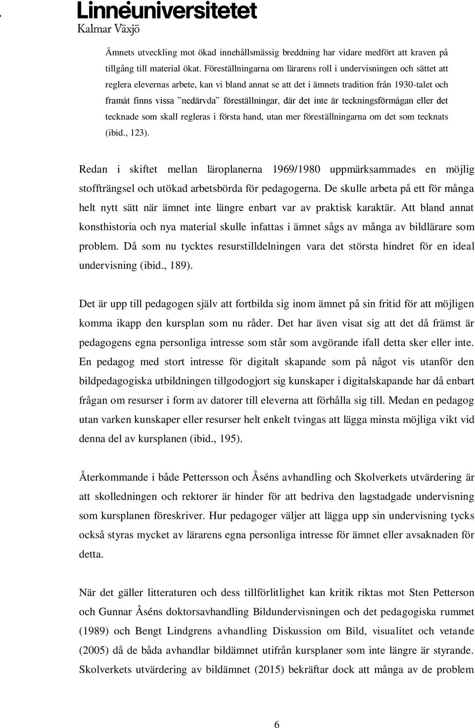 föreställningar, där det inte är teckningsförmågan eller det tecknade som skall regleras i första hand, utan mer föreställningarna om det som tecknats (ibid., 123).