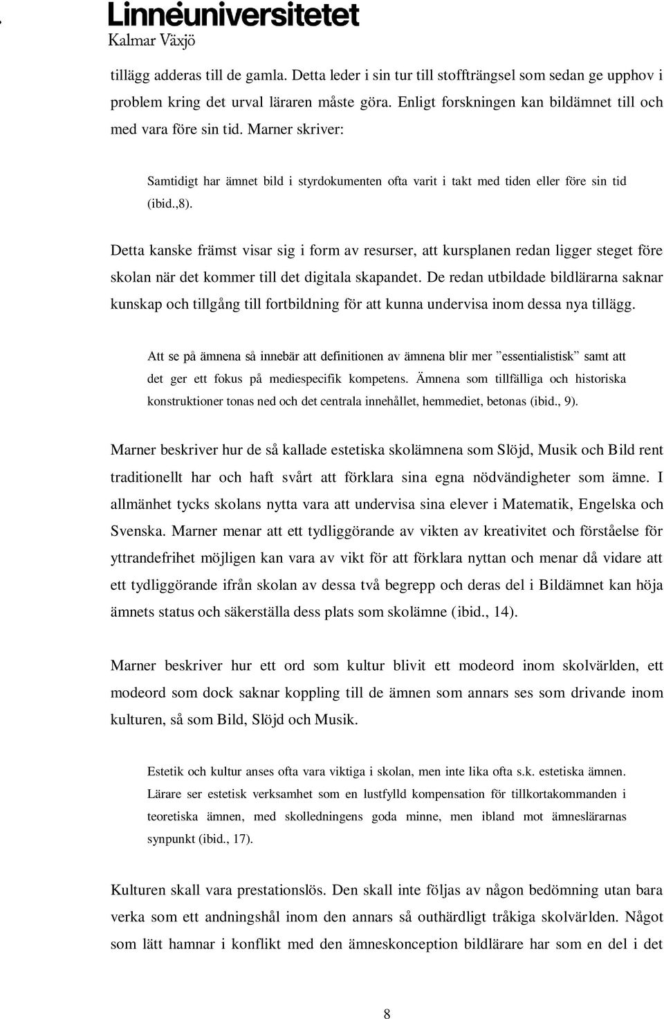 Detta kanske främst visar sig i form av resurser, att kursplanen redan ligger steget före skolan när det kommer till det digitala skapandet.