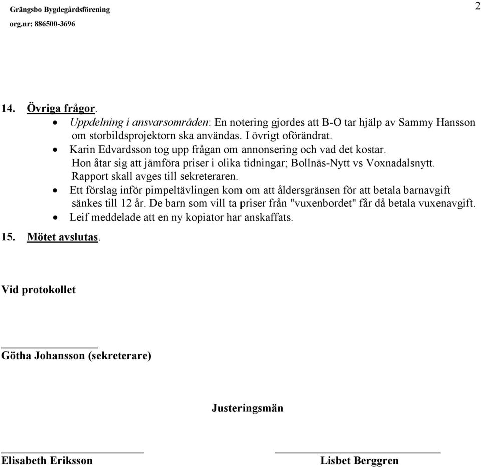 Rapport skall avges till sekreteraren. Ett förslag inför pimpeltävlingen kom om att åldersgränsen för att betala barnavgift sänkes till 12 år.