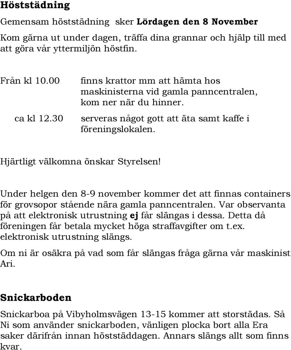Under helgen den 8-9 november kommer det att finnas containers för grovsopor stående nära gamla panncentralen. Var observanta på att elektronisk utrustning ej får slängas i dessa.