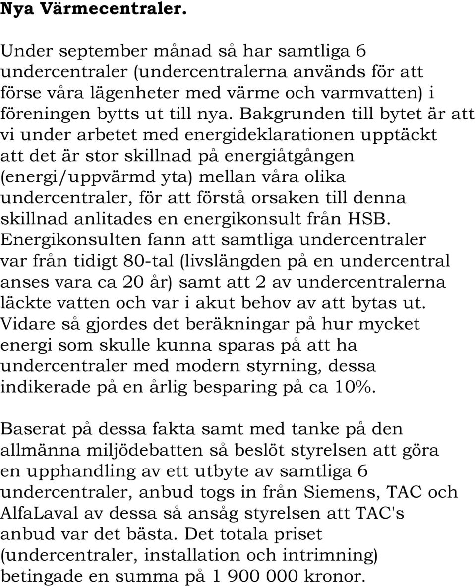 orsaken till denna skillnad anlitades en energikonsult från HSB.