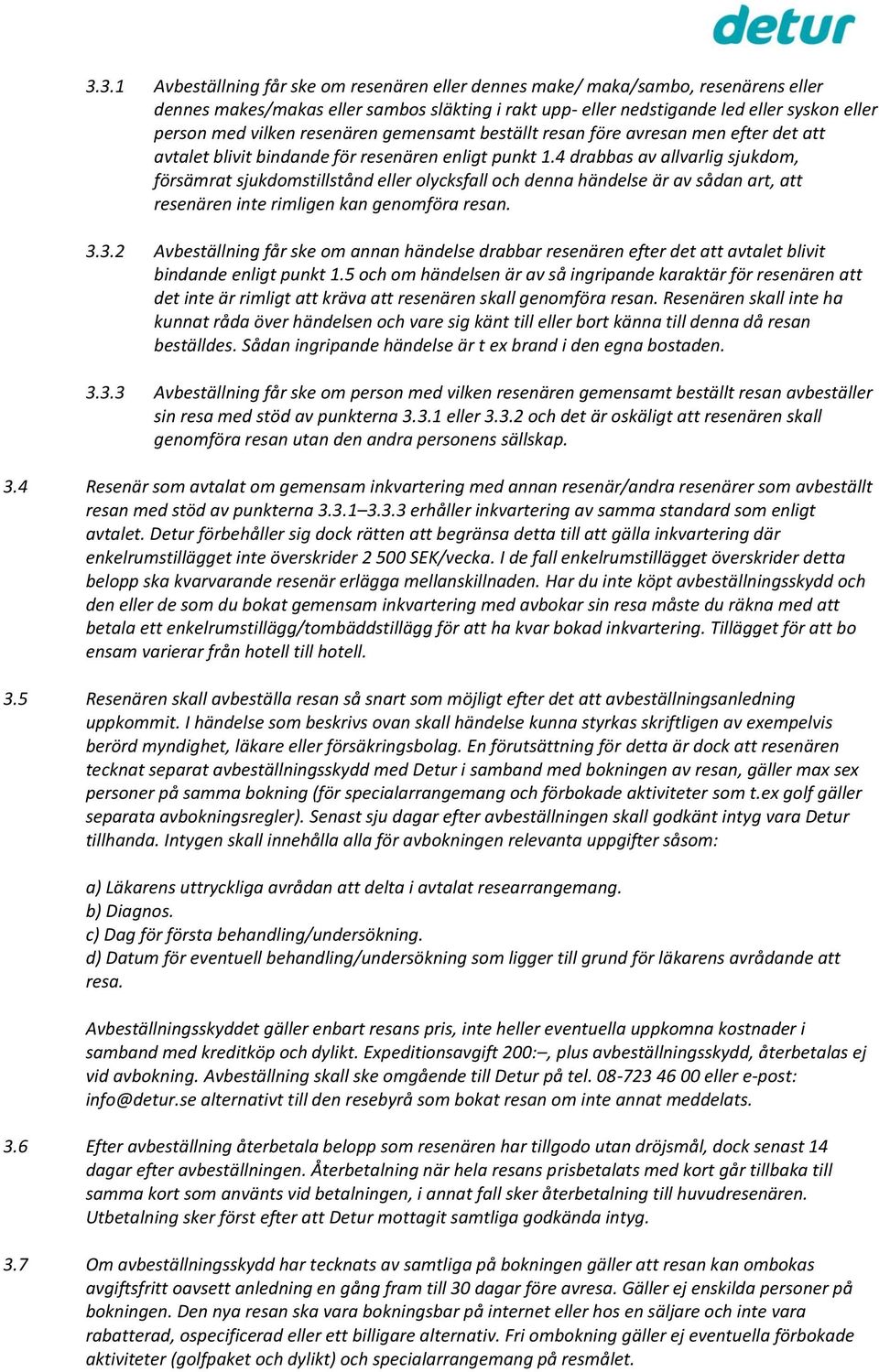 4 drabbas av allvarlig sjukdom, försämrat sjukdomstillstånd eller olycksfall och denna händelse är av sådan art, att resenären inte rimligen kan genomföra resan. 3.