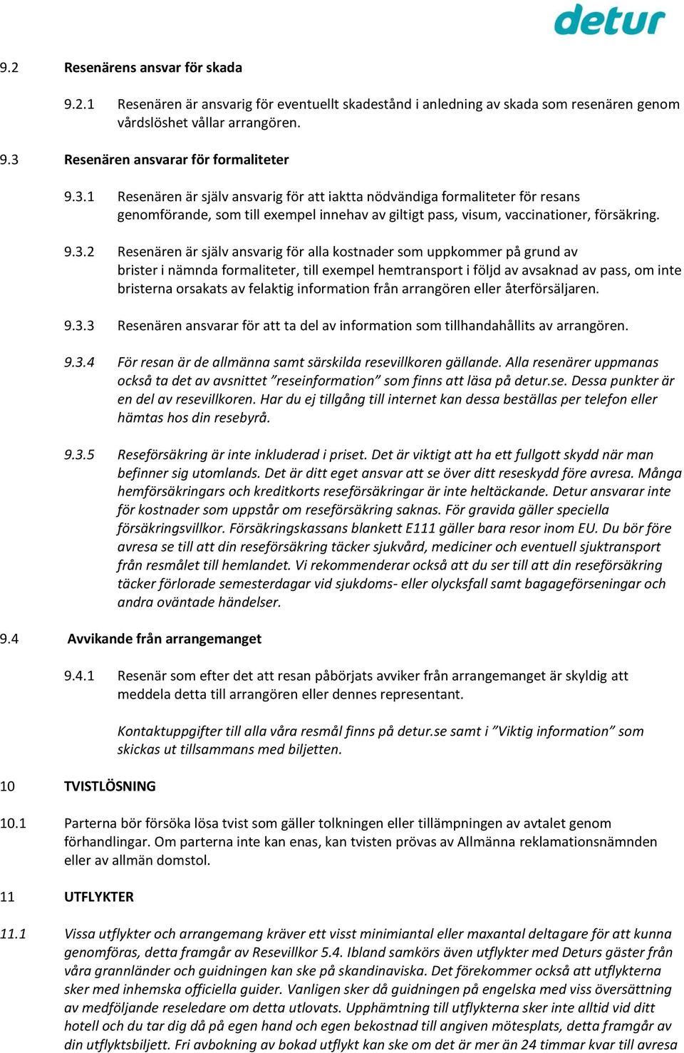 ansvarig för alla kostnader som uppkommer på grund av brister i nämnda formaliteter, till exempel hemtransport i följd av avsaknad av pass, om inte bristerna orsakats av felaktig information från