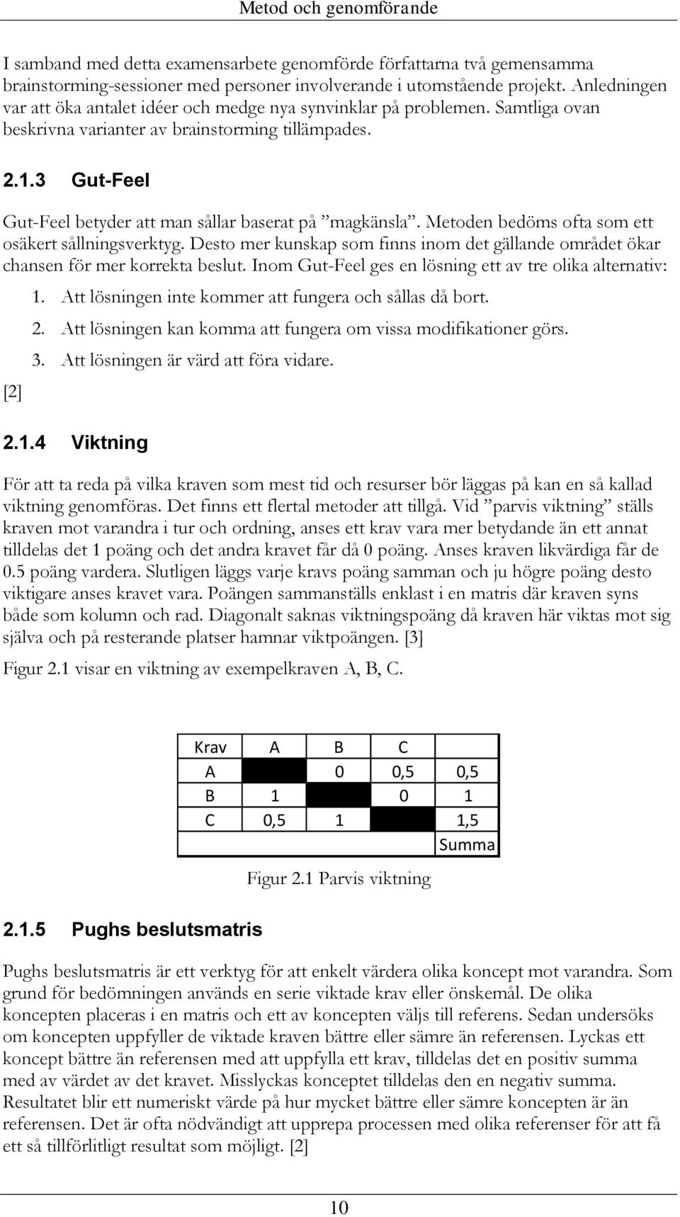 3 Gut-Feel Gut-Feel betyder att man sållar baserat på magkänsla. Metoden bedöms ofta som ett osäkert sållningsverktyg.