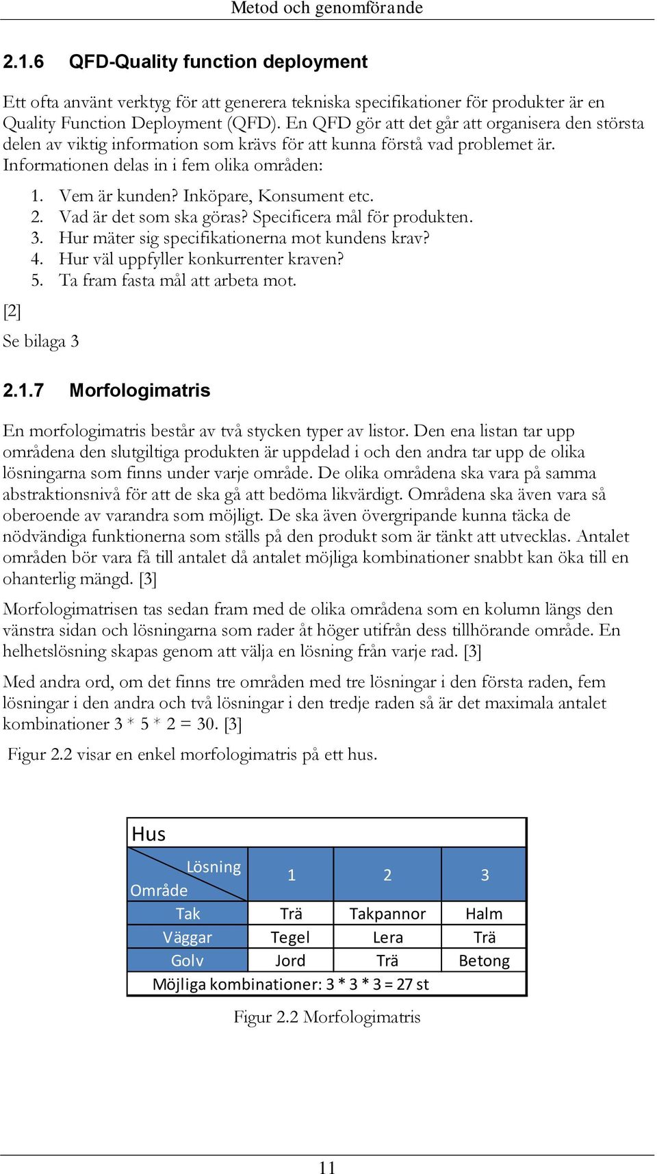 Inköpare, Konsument etc. 2. Vad är det som ska göras? Specificera mål för produkten. 3. Hur mäter sig specifikationerna mot kundens krav? 4. Hur väl uppfyller konkurrenter kraven? 5.