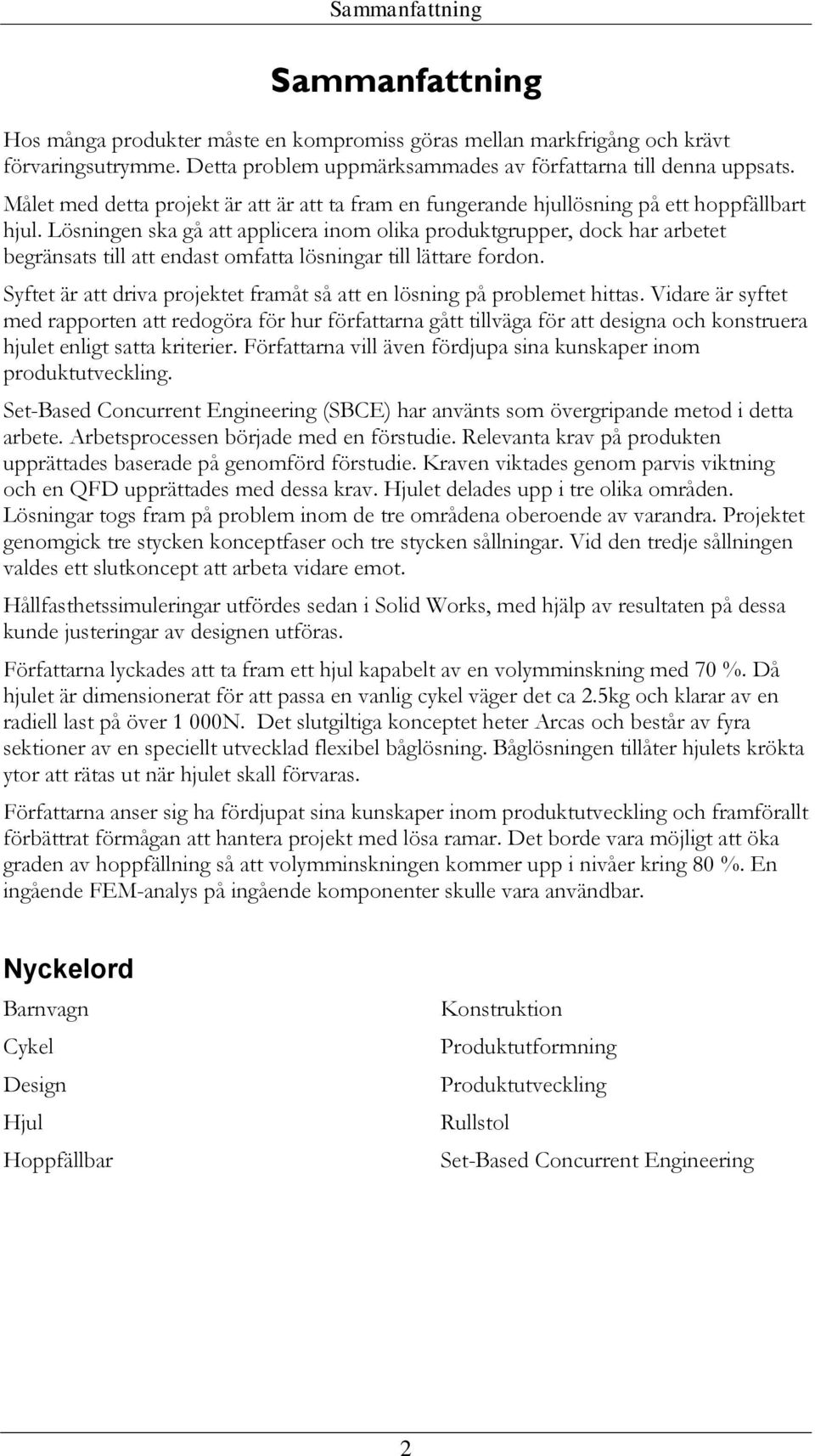 Lösningen ska gå att applicera inom olika produktgrupper, dock har arbetet begränsats till att endast omfatta lösningar till lättare fordon.