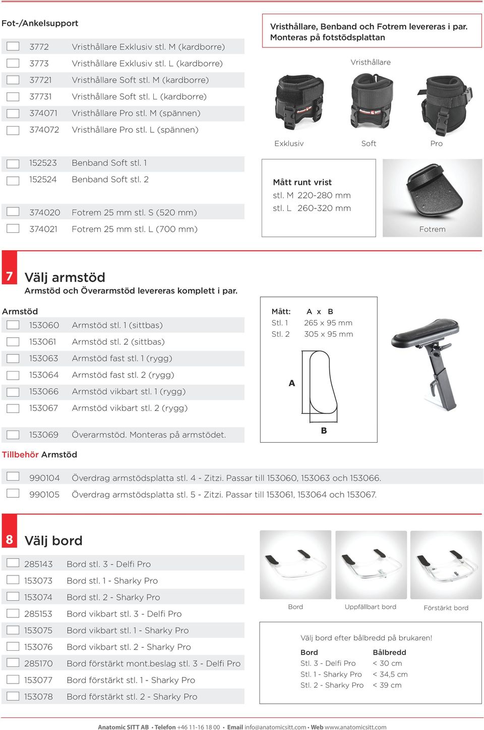 L (spännen) Exklusiv Soft Pro 152523 enband Soft stl. 1 152524 enband Soft stl. 2 374020 Fotrem 25 mm stl. S (520 mm) Mått runt vrist stl. M 220-280 mm stl. L 260-320 mm 374021 Fotrem 25 mm stl.