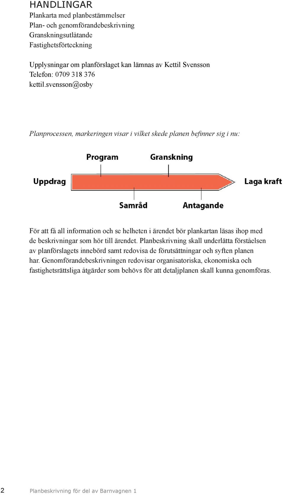 svensson@osby Planprocessen, markeringen visar i vilket skede planen befinner sig i nu: För att få all information och se helheten i ärendet bör plankartan läsas ihop med de beskrivningar