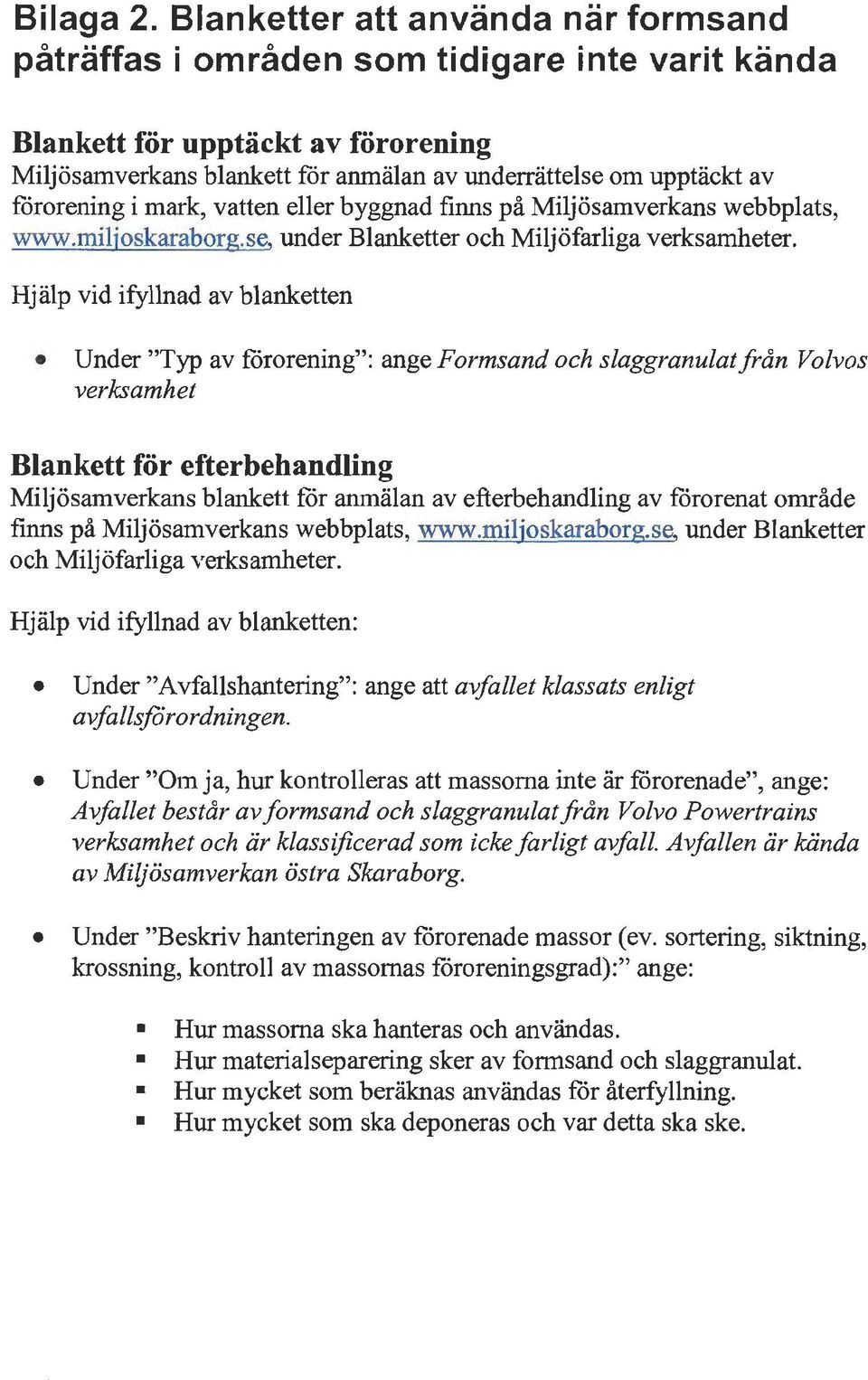 förorening i mark, vatten eller byggnad finns på Miljösamverkans webbplats, www.miljoskaraborg.se, under Blanketter och Miljöfarliga verksamheter.