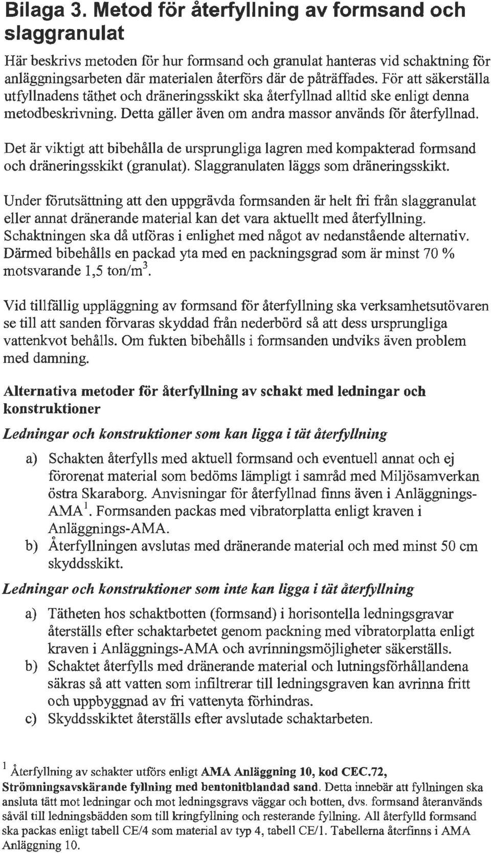 För att säkerställa utfyllnadens täthet och dräneringsskikt ska återfyllnad alltid ske enligt denna metodbeskrivning. Detta gäller även om andra massor används för återfyllnad.