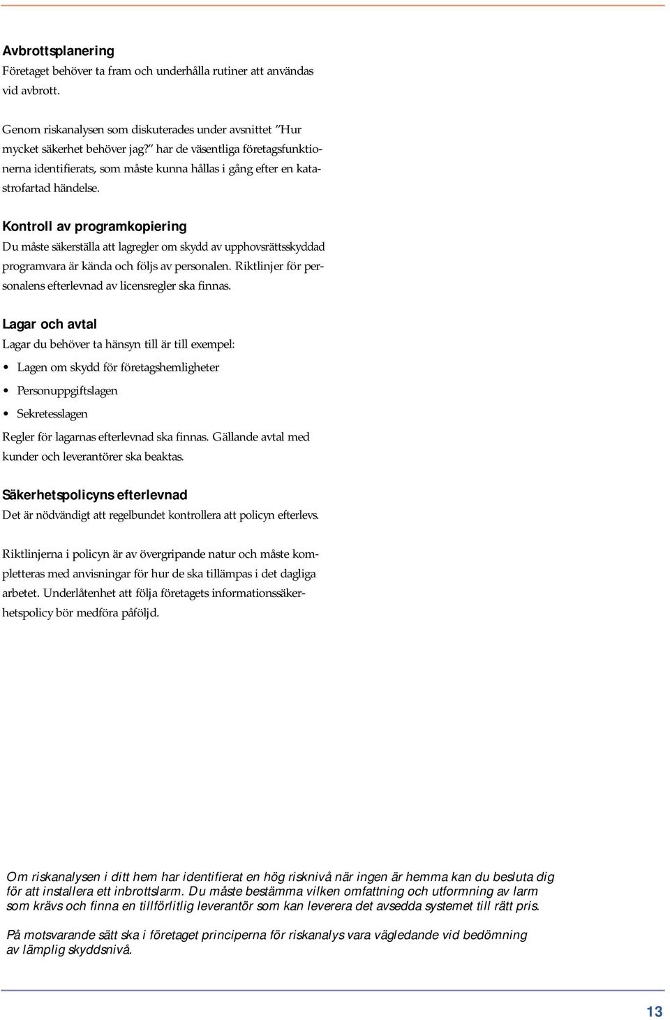 Kontroll av programkopiering Du måste säkerställa att lagregler om skydd av upphovsrättsskyddad programvara är kända och följs av personalen.