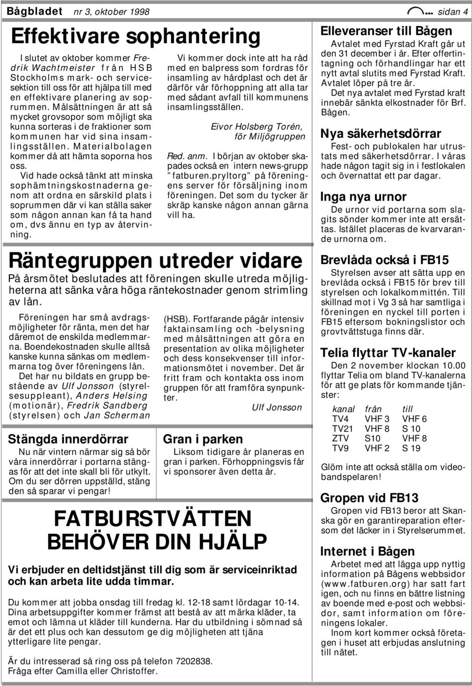 Materialbolagen kommer då att hämta soporna hos oss.