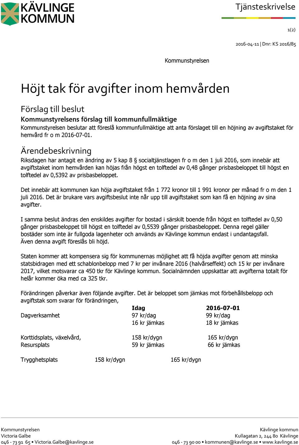 Ärendebeskrivning Riksdagen har antagit en ändring av 5 kap 8 socialtjänstlagen fr o m den 1 juli 2016, som innebär att avgiftstaket inom hemvården kan höjas från högst en tolftedel av 0,48 gånger