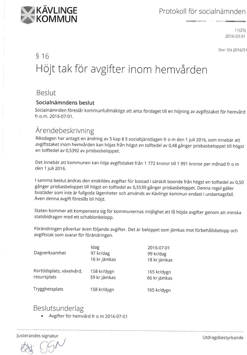 Arencebes<rivning Riksdagen har antagit en ändring av 5 kap 8 socialtjänstlagen fr o m den 1 juli 2016, som innebar att avgiftstaket inom hemvården kan höjas från hogst en tolftedel av 0,48 gånger