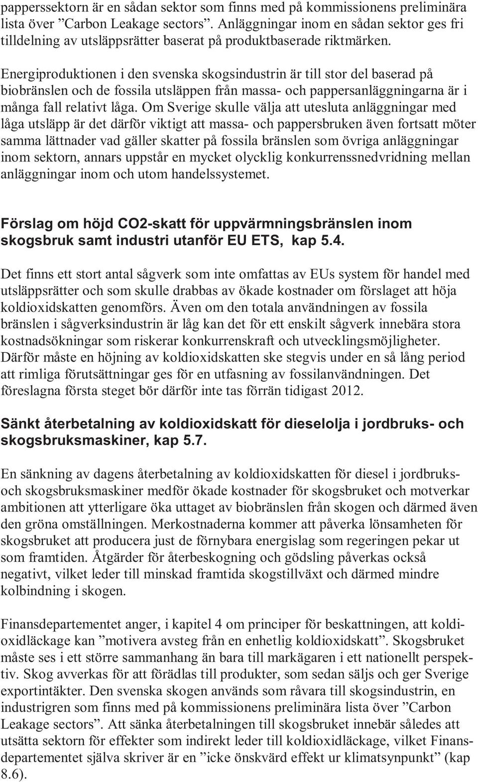 Energiproduktionen i den svenska skogsindustrin är till stor del baserad på biobränslen och de fossila utsläppen från massa- och pappersanläggningarna är i många fall relativt låga.