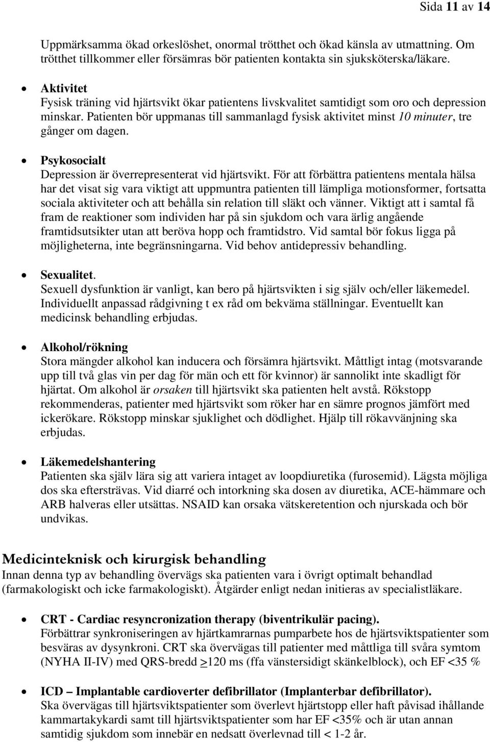 Patienten bör uppmanas till sammanlagd fysisk aktivitet minst 10 minuter, tre gånger om dagen. Psykosocialt Depression är överrepresenterat vid hjärtsvikt.