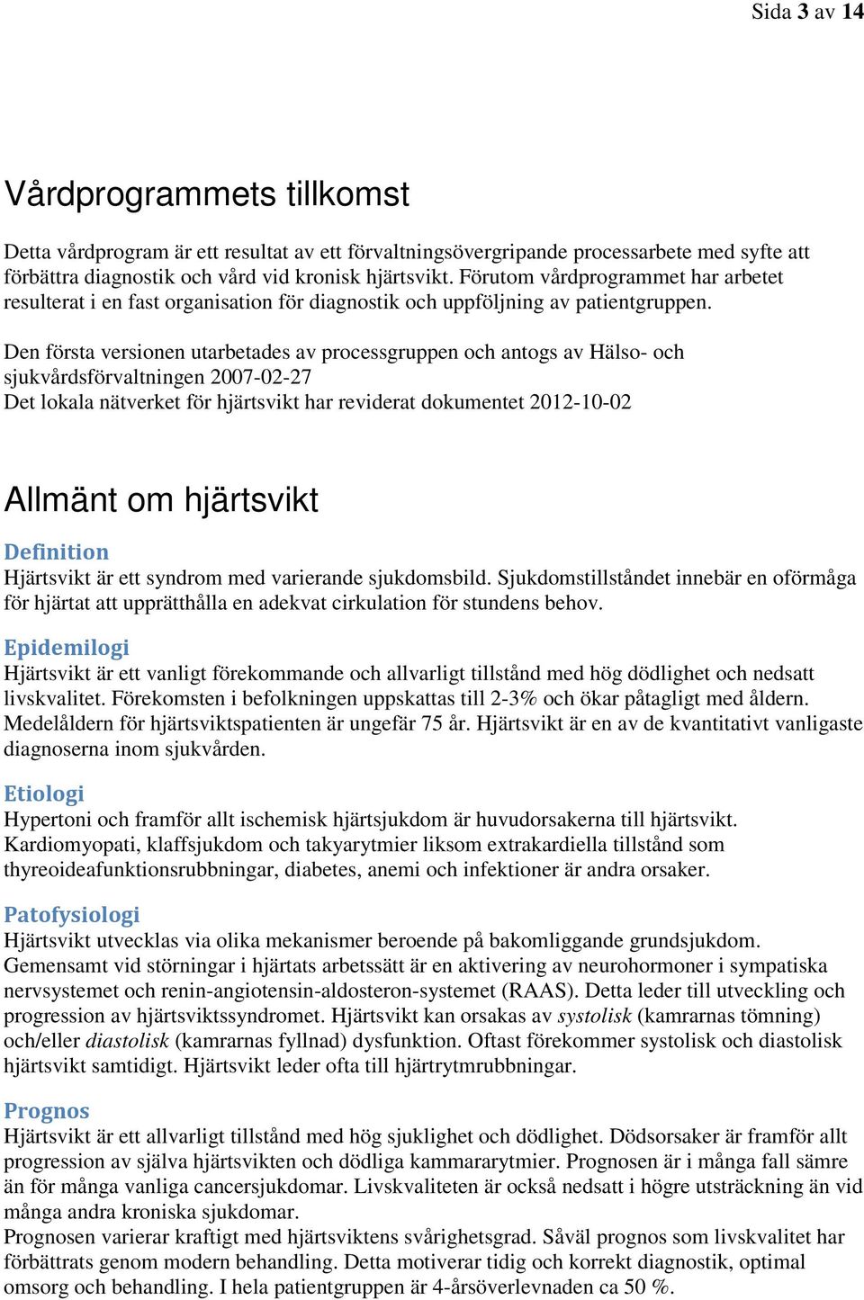 Den första versionen utarbetades av processgruppen och antogs av Hälso- och sjukvårdsförvaltningen 2007-02-27 Det lokala nätverket för hjärtsvikt har reviderat dokumentet 2012-10-02 Allmänt om