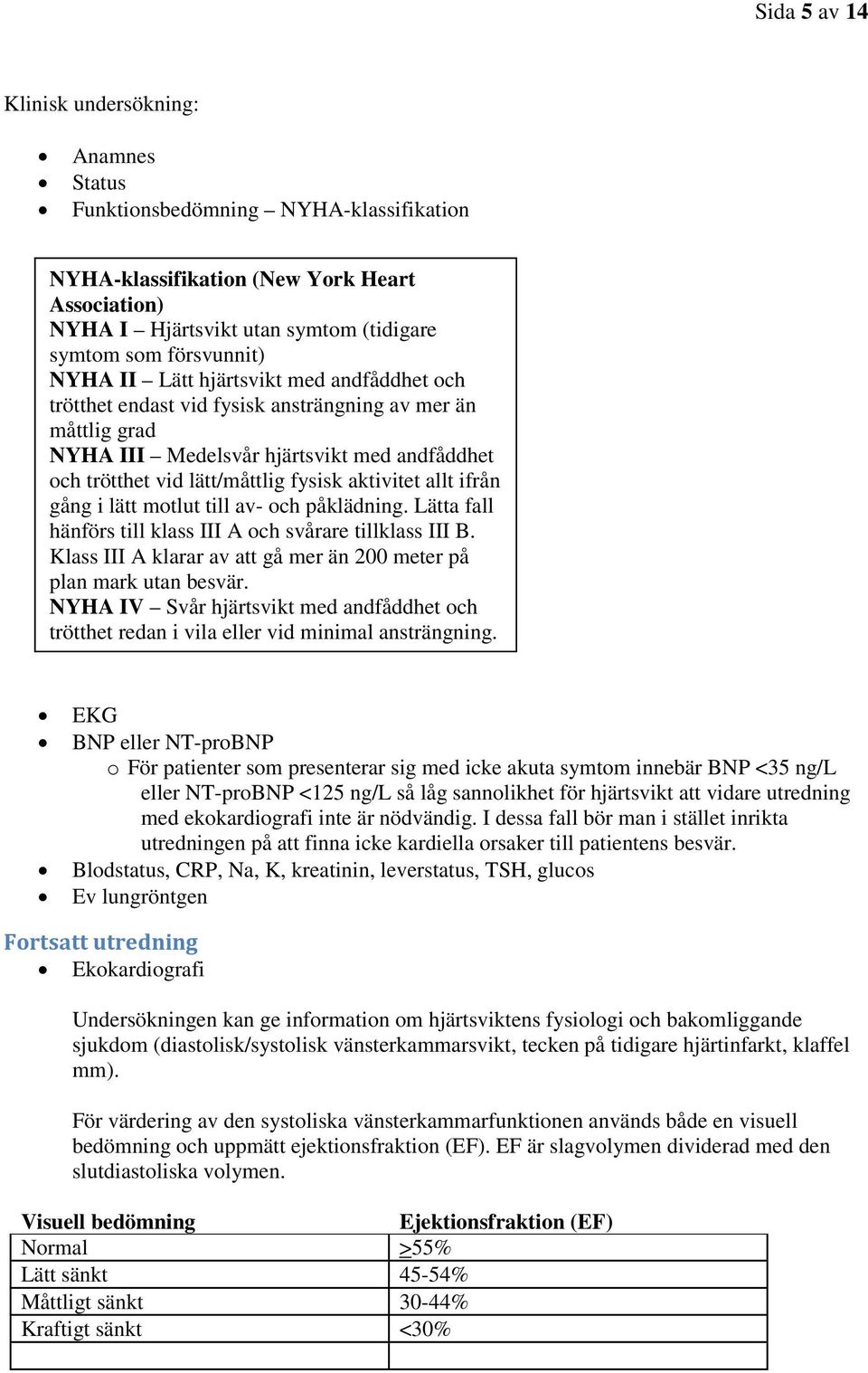 aktivitet allt ifrån gång i lätt motlut till av- och påklädning. Lätta fall hänförs till klass III A och svårare tillklass III B.