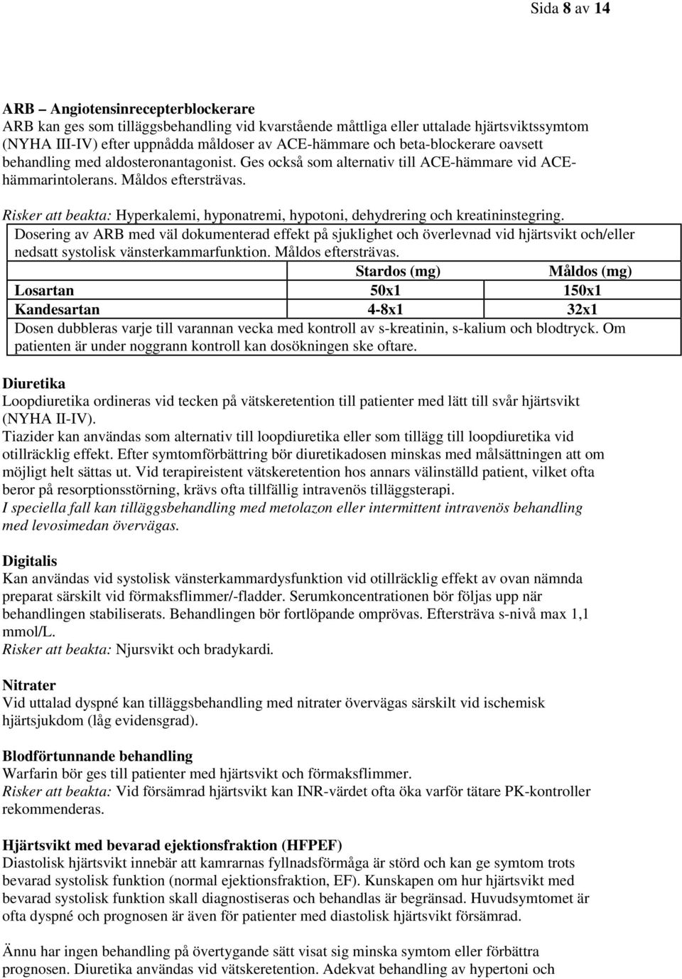 Risker att beakta: Hyperkalemi, hyponatremi, hypotoni, dehydrering och kreatininstegring.