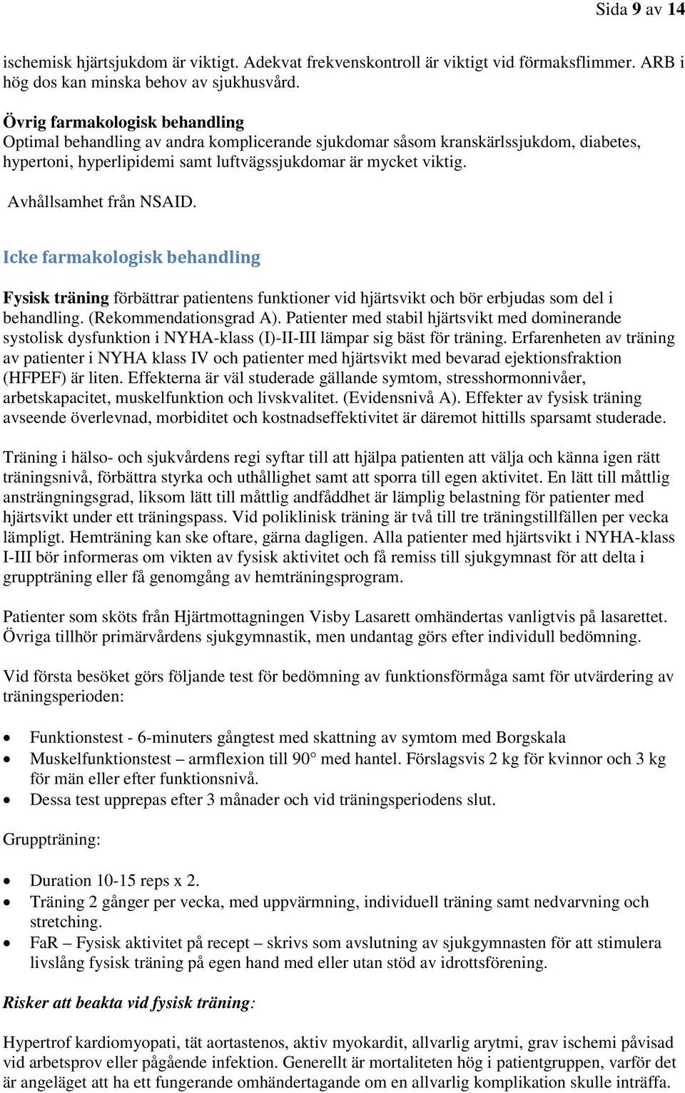 Avhållsamhet från NSAID. Icke farmakologisk behandling Fysisk träning förbättrar patientens funktioner vid hjärtsvikt och bör erbjudas som del i behandling. (Rekommendationsgrad A).