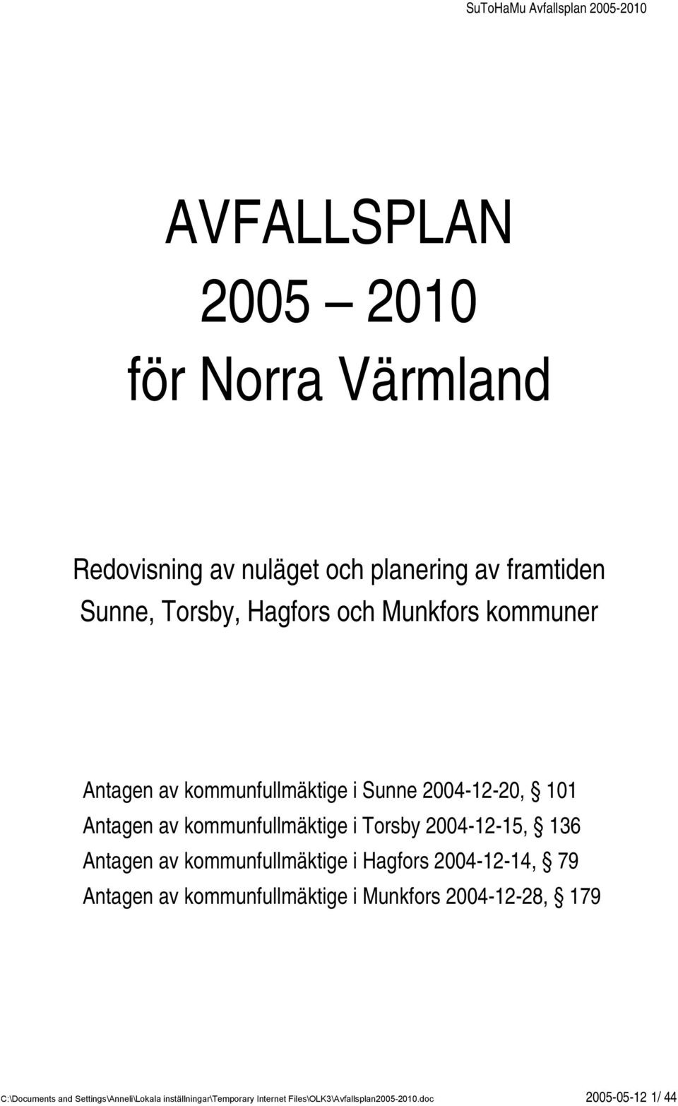 2004-12-15, 136 Antagen av kommunfullmäktige i Hagfors 2004-12-14, 79 Antagen av kommunfullmäktige i Munkfors