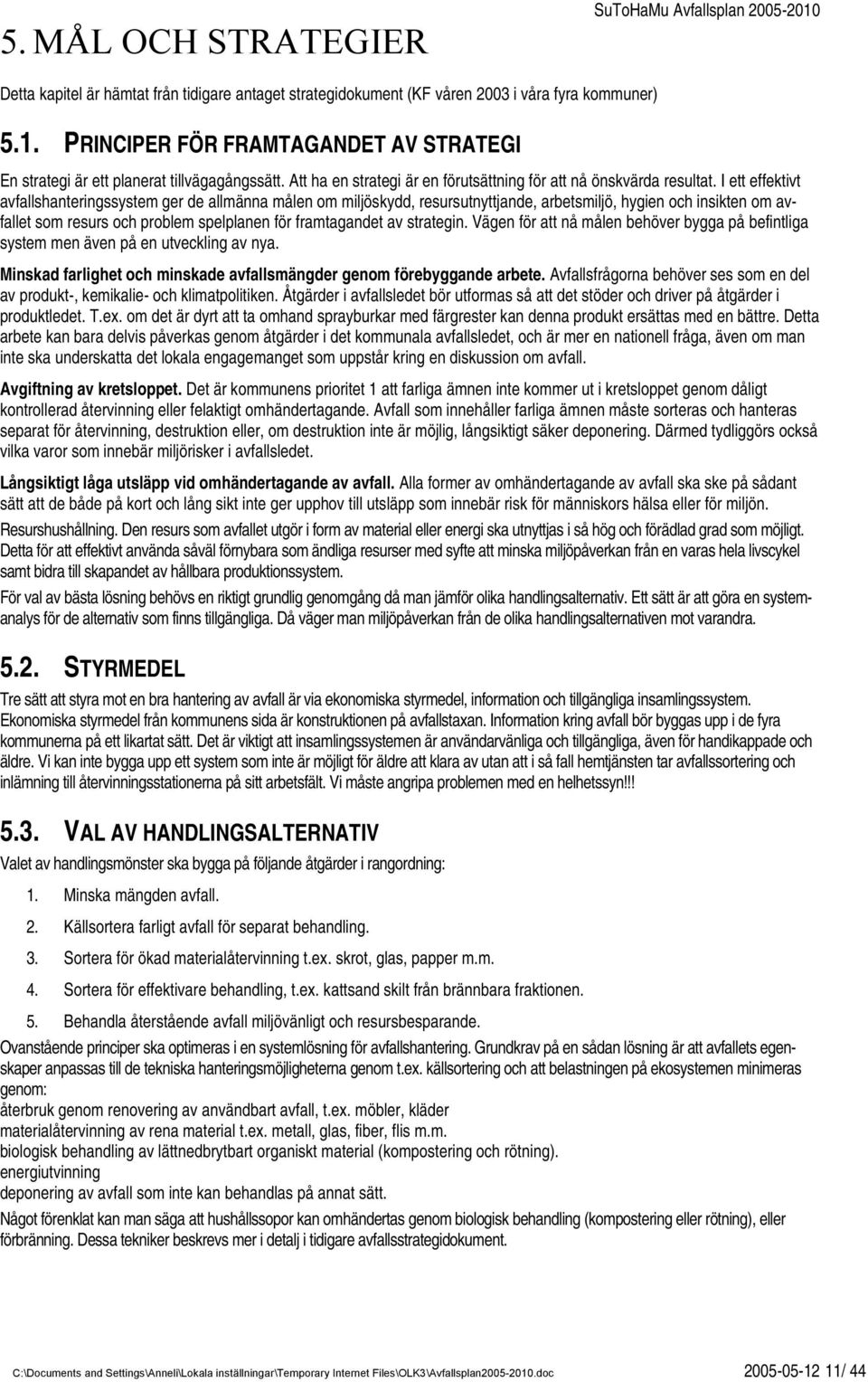 I ett effektivt avfallshanteringssystem ger de allmänna målen om miljöskydd, resursutnyttjande, arbetsmiljö, hygien och insikten om avfallet som resurs och problem spelplanen för framtagandet av