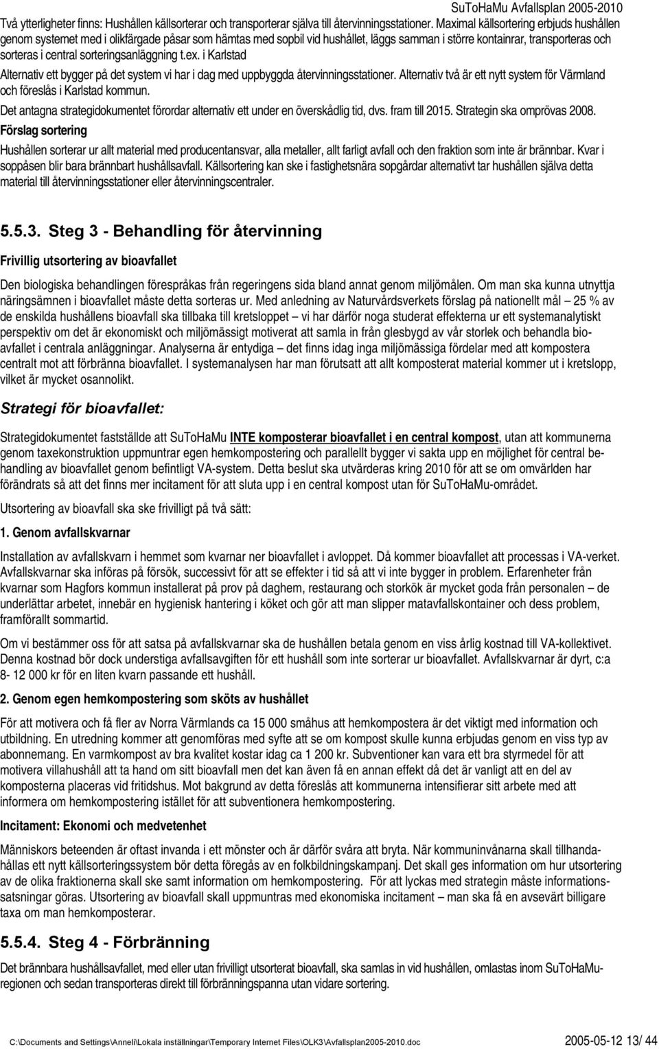 sorteringsanläggning t.ex. i Karlstad Alternativ ett bygger på det system vi har i dag med uppbyggda återvinningsstationer.