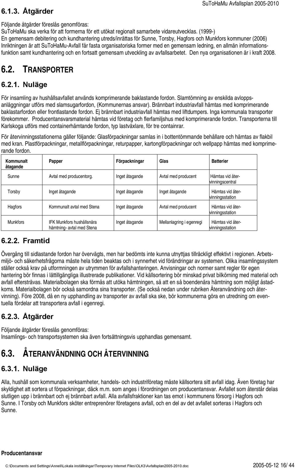 gemensam ledning, en allmän informationsfunktion samt kundhantering och en fortsatt gemensam utveckling av avfallsarbetet. Den nya organisationen är i kraft 2008. 6.2. TRANSPORTER 6.2.1.