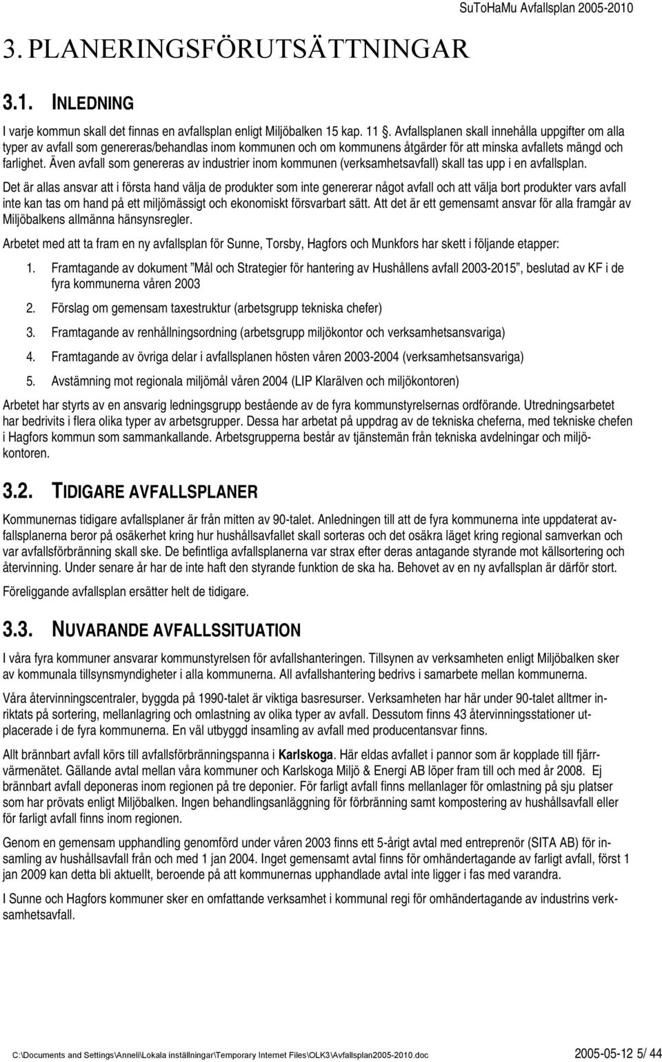 Även avfall som genereras av industrier inom kommunen (verksamhetsavfall) skall tas upp i en avfallsplan.