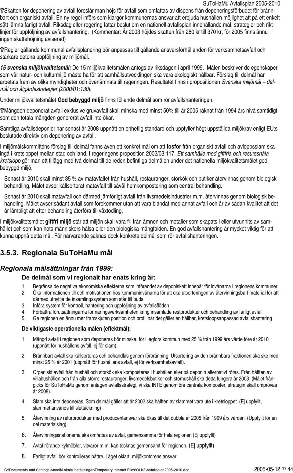 Riksdag eller regering fattar beslut om en nationell avfallsplan innehållande mål, strategier och riktlinjer för uppföljning av avfallshantering.