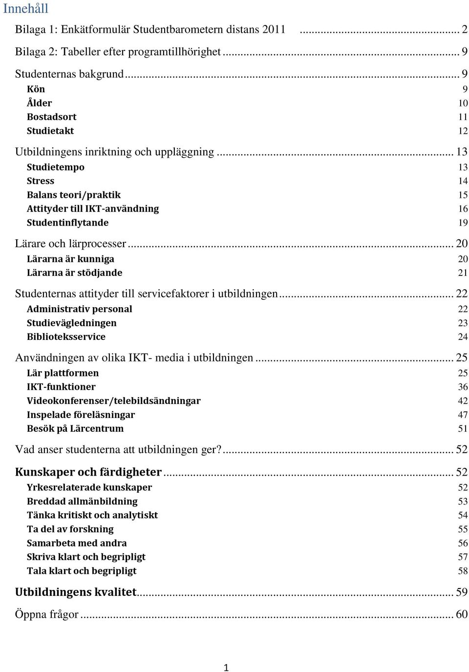 .. 13 Studietempo 13 Stress 14 Balans teori/praktik 15 Attityder till IKT-användning 16 Studentinflytande 19 Lärare och lärprocesser.