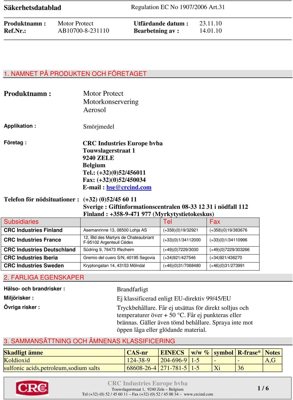 com Telefon för nödsituationer : (+32) (0)52/45 60 11 Sverige : Giftinformationscentralen 08-33 12 31 i nödfall 112 Finland : +358-9-471 977 (Myrkytystietokeskus) Subsidiaries Tel Fax CRC Industries