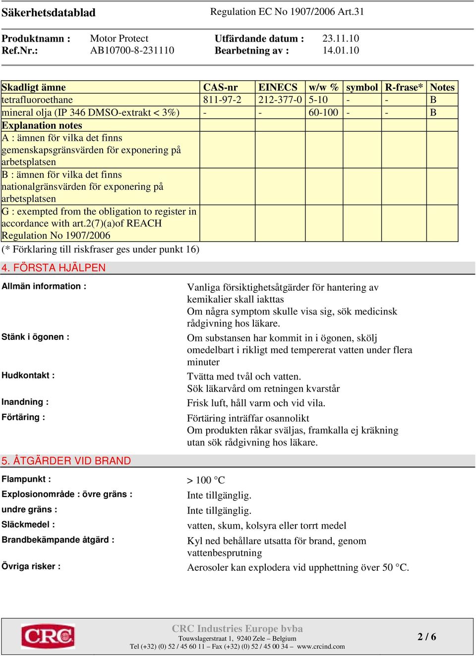 accordance with art.2(7)(a)of REACH Regulation No 1907/2006 (* Förklaring till riskfraser ges under punkt 16) 4.