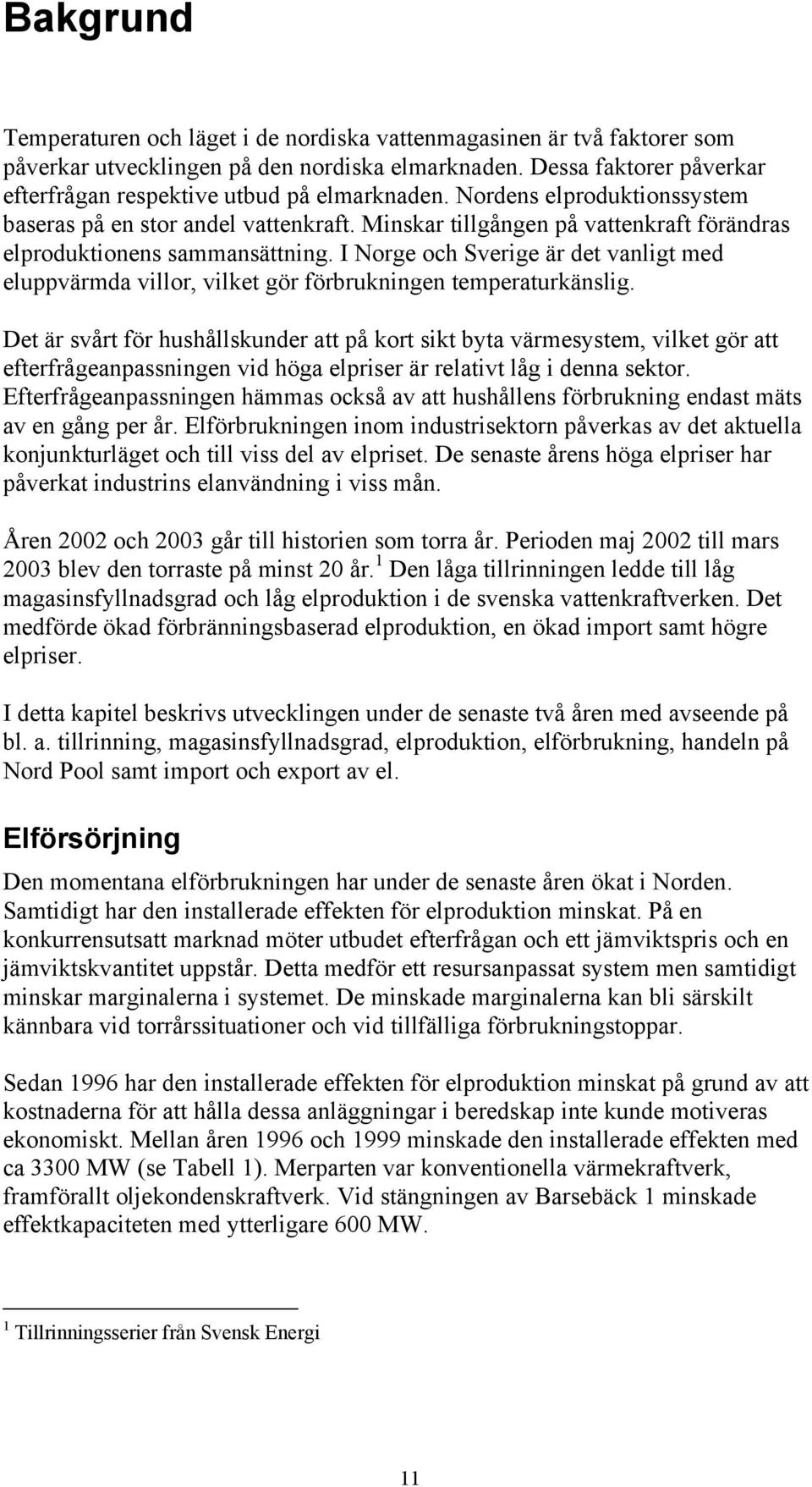 Minskar tillgången på vattenkraft förändras elproduktionens sammansättning. I Norge och Sverige är det vanligt med eluppvärmda villor, vilket gör förbrukningen temperaturkänslig.