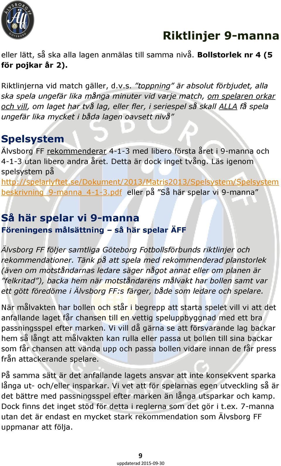 match, om spelaren orkar och vill, om laget har två lag, eller fler, i seriespel så skall ALLA få spela ungefär lika mycket i båda lagen oavsett nivå Spelsystem Älvsborg FF rekommenderar 4-1-3 med