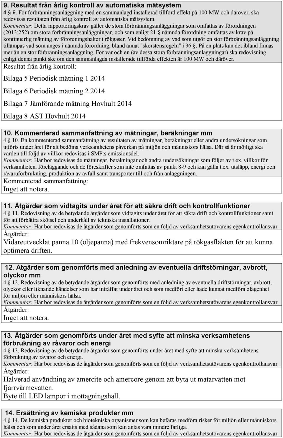 Kommentar: Detta rapporteringskrav gäller de stora förbränningsanläggningar som omfattas av förordningen (2013:252) om stora förbränningsanläggningar, och som enligt 21 nämnda förordning omfattas av